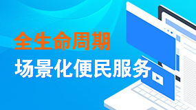 全生命周期場(chǎng)景化便民服務(wù)